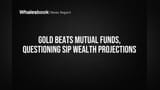 Gold Beats Mutual Funds, Questioning SIP Wealth Projections