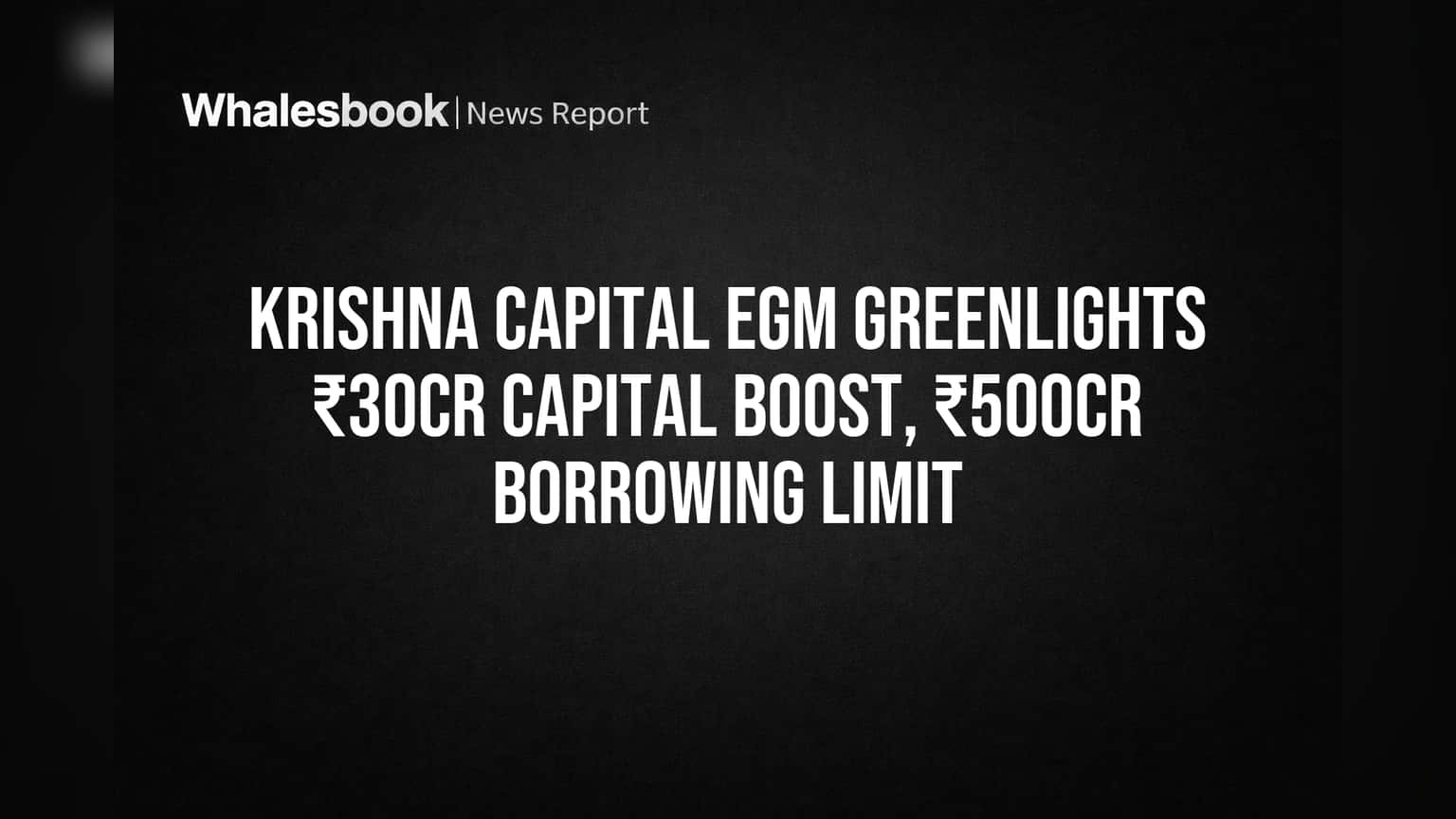 Krishna Capital EGM Approves ₹30 Crore Capital Boost and ₹500 Crore Borrowing Limit