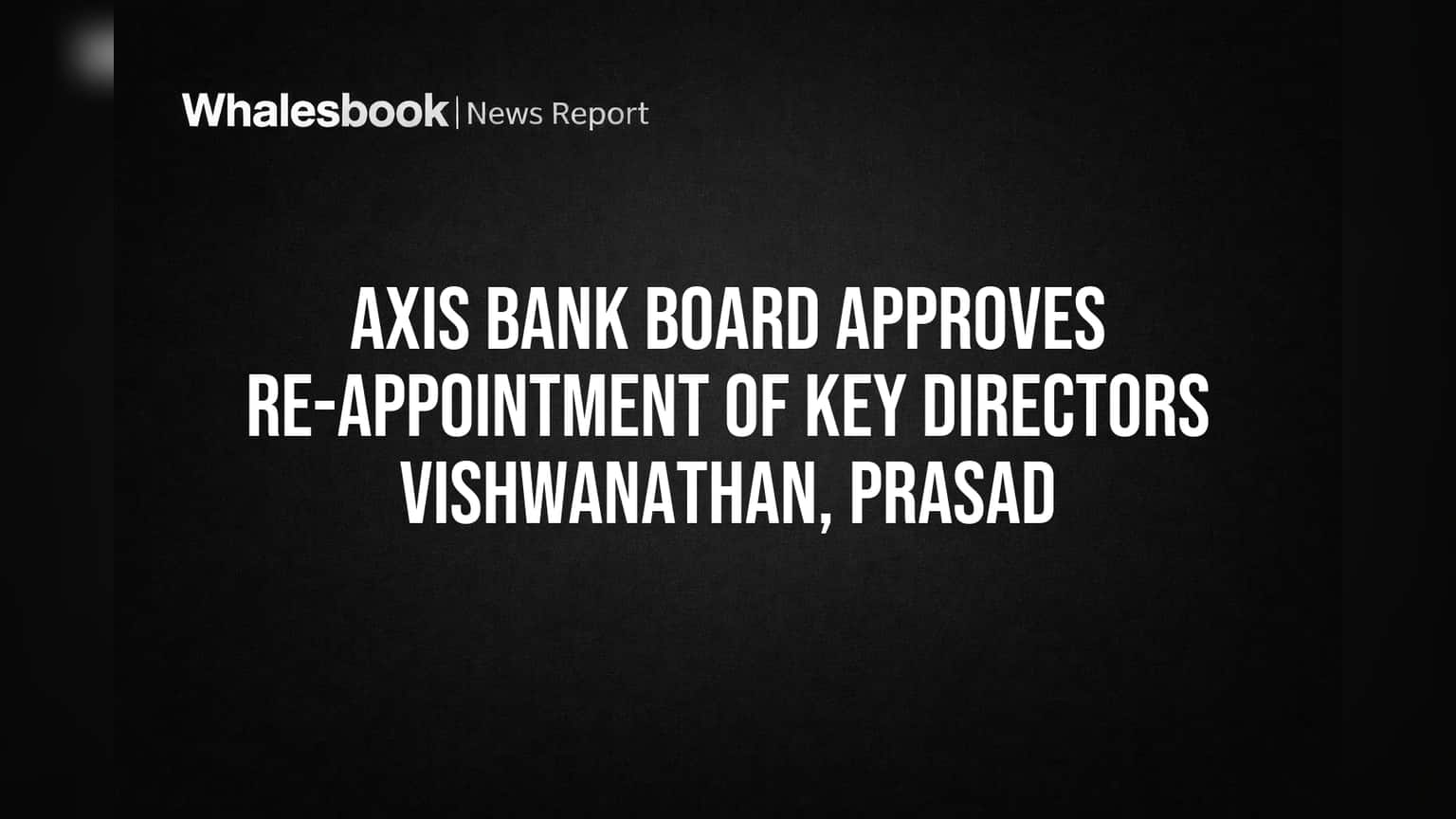 Axis Bank Board Reappoints Key Directors Vishwanathan, Prasad