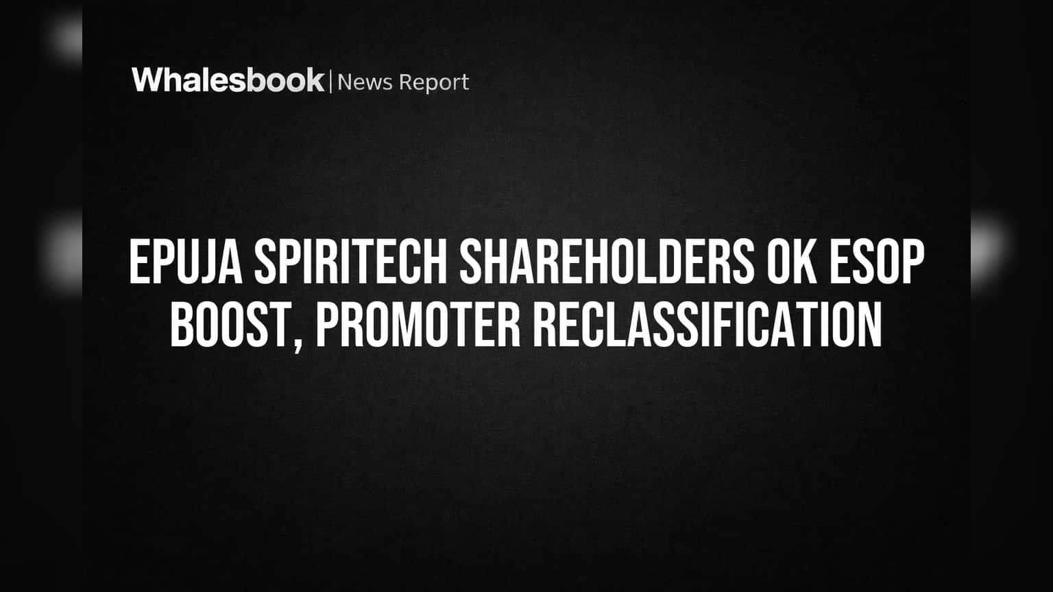 Epuja Spiritech Shareholders Greenlight 3 Crore ESOPs, Promoter Change