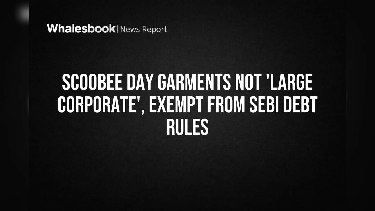 Scoobee Day Garments ला SEBI च्या 'लार्ज कॉर्पोरेट' नियमांमधून सूट! कर्ज नियमात मोठा दिलासा
