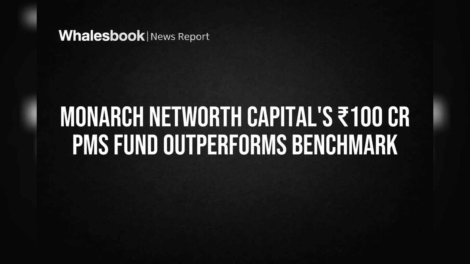 Monarch Networth Capital: गुंतवणूकदारांची बल्लेबल्ले! ₹100 कोटींचा PMS फंड उभारला, बेंचमार्कला **15%** ने मागे टाकले