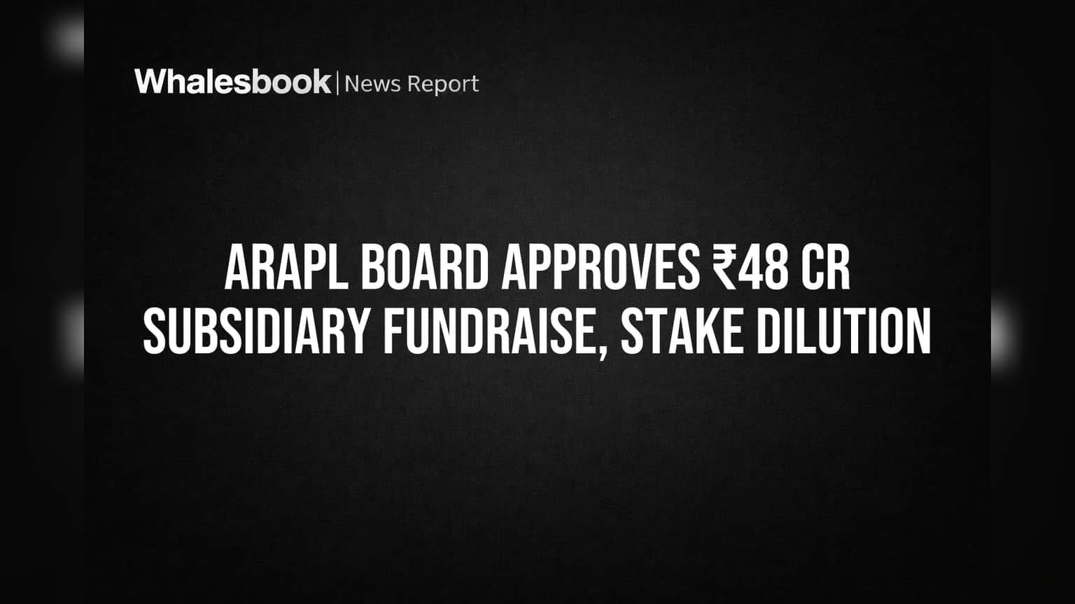ARAPL Board OKs ₹48 Cr Unit Fundraise, Shrinks Stake to Associate Status