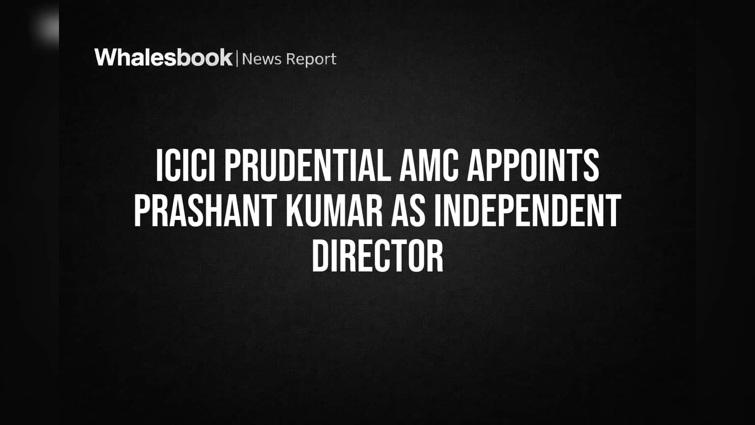 ICICI Prudential AMC Adds Banker Prashant Kumar as Independent Director
