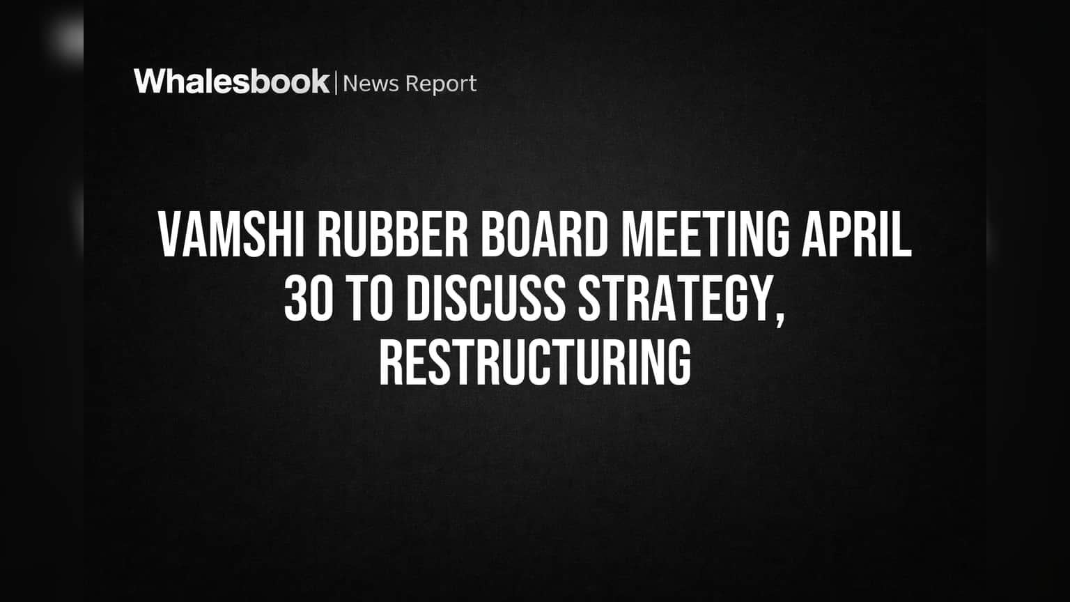 Vamshi Rubber Plans April 30 Board Meeting on Strategy, Overhaul