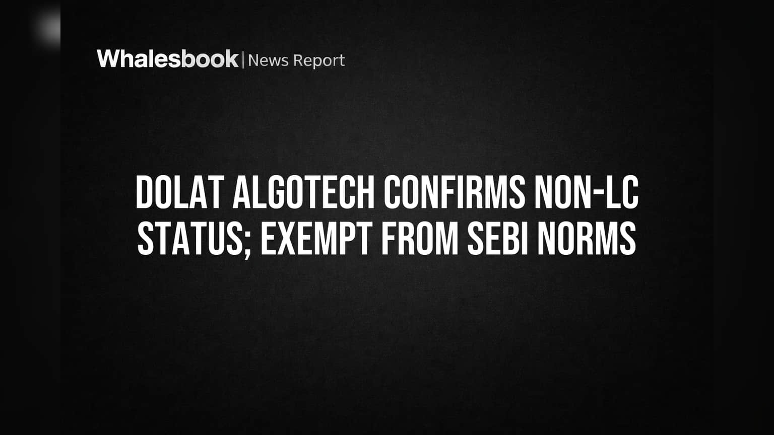 Dolat Algotech: SEBI च्या नियमातून सूट! कंपनी 'लार्ज कॉर्पोरेट' नाही, जाणून घ्या कारण