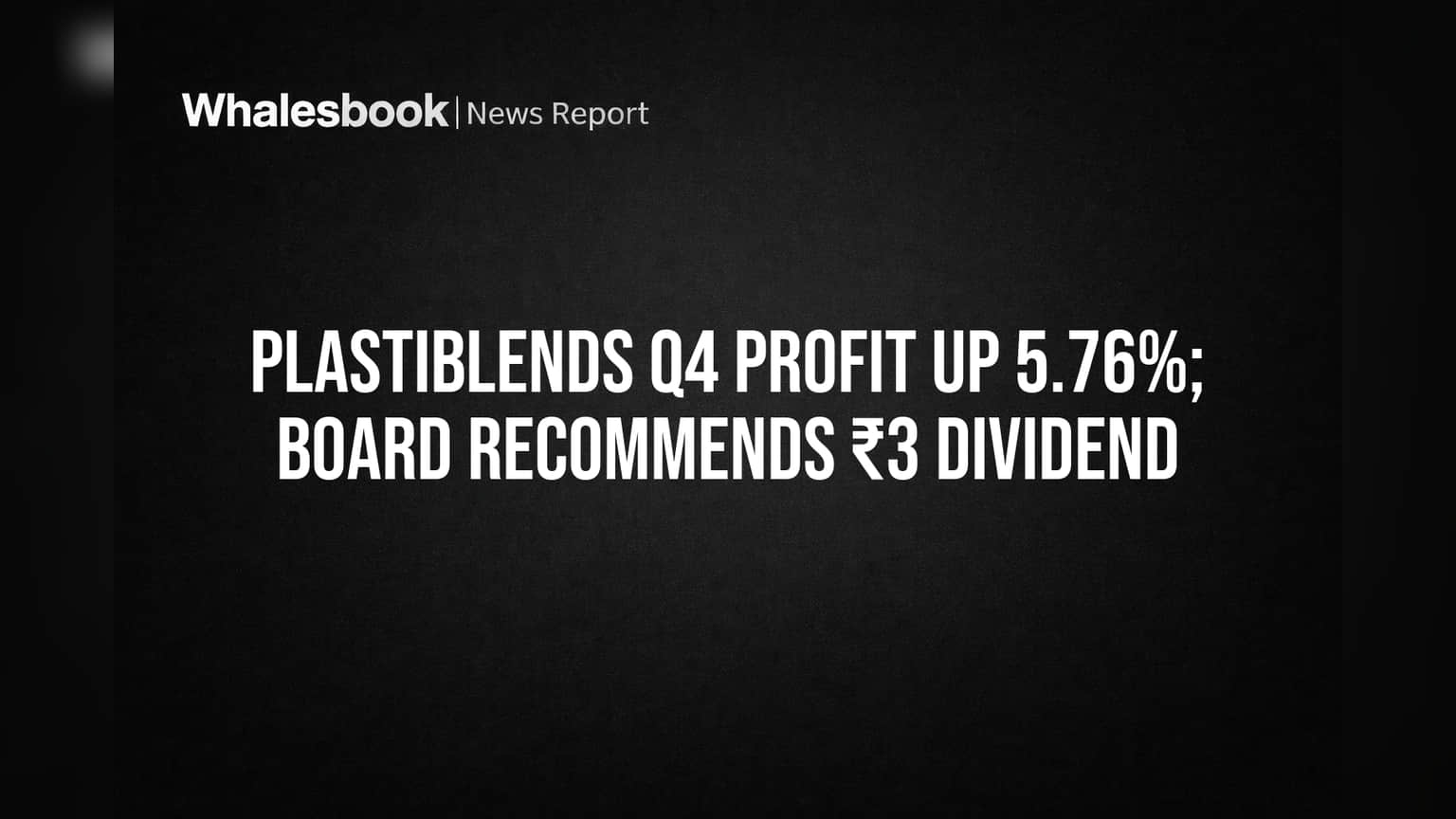 Plastiblends Q4 Revenue Up 5.76%, Board Proposes ₹3 Dividend Amid Risks