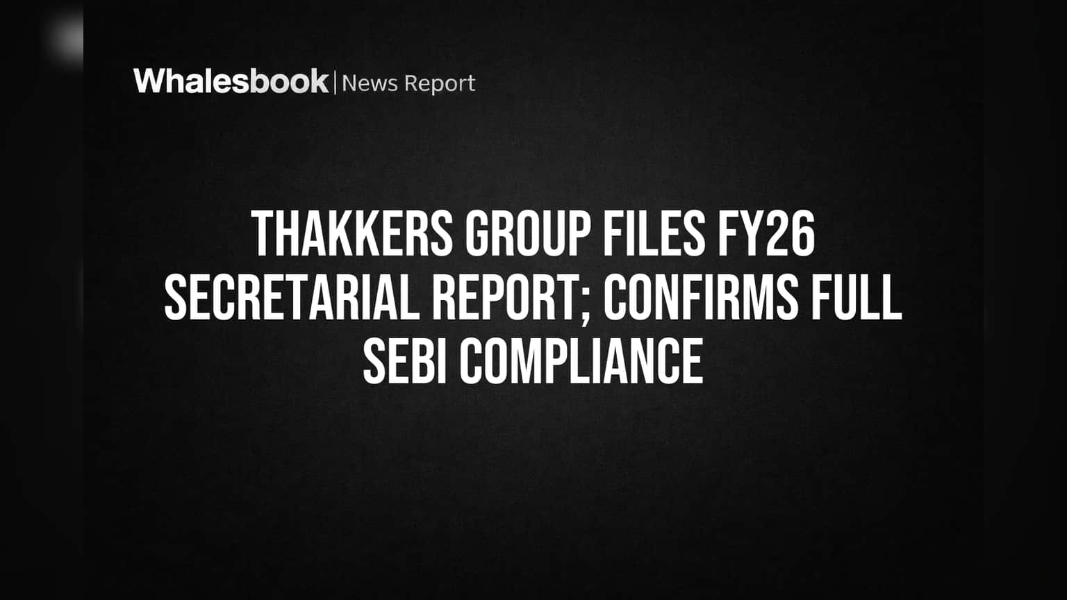 Thakkers Group Confirms Full SEBI Compliance for FY26