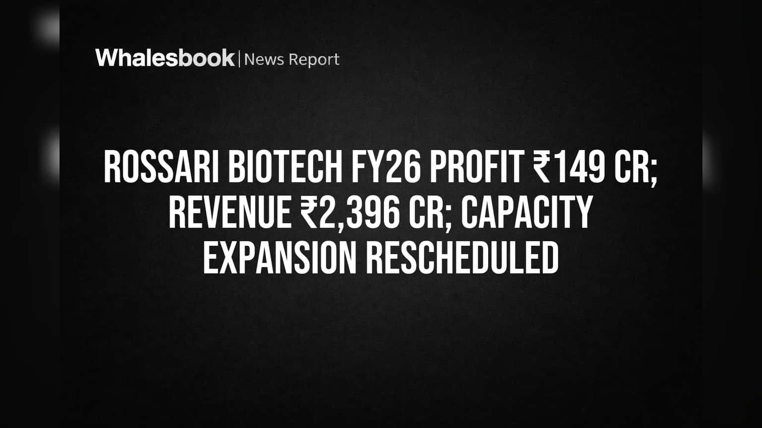 Rossari Biotech FY26 Profit ₹149 Cr, Revenue ₹2,396 Cr; Phased Expansion, R&D