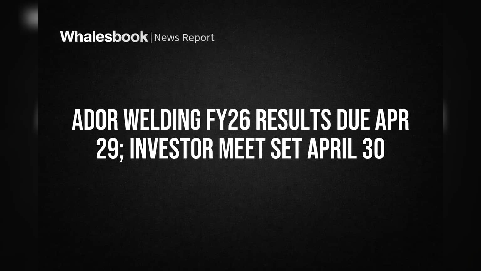 Ador Welding Reports FY26 Results April 29, Holds Investor Call April 30