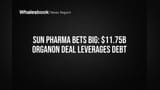 Sun Pharma Acquires Organon for $11.75B, Finances Deal With Major Debt