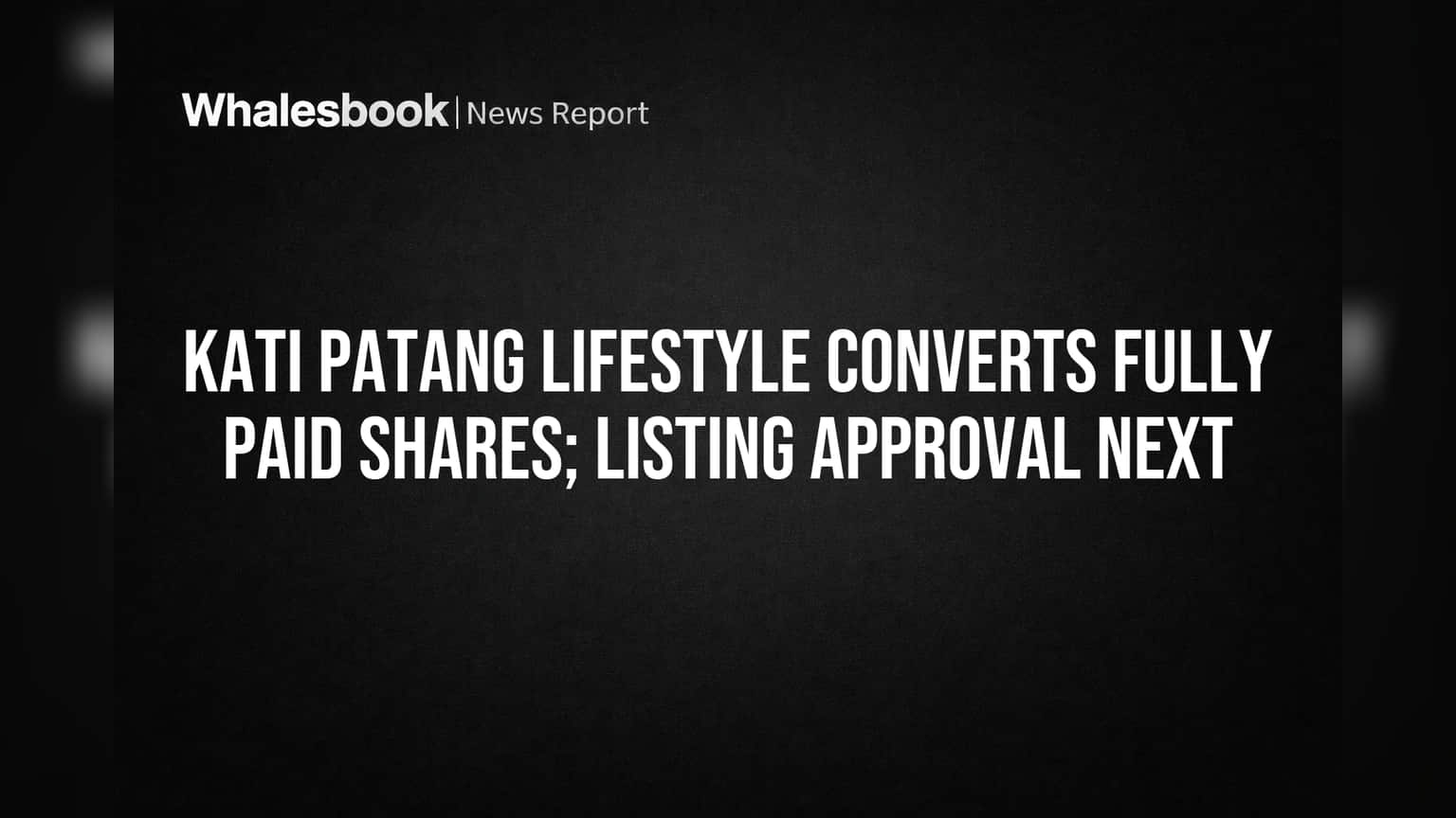 Kati Patang Lifestyle Converts Over 71 Lakh Shares to Fully Paid, Seeks Listing