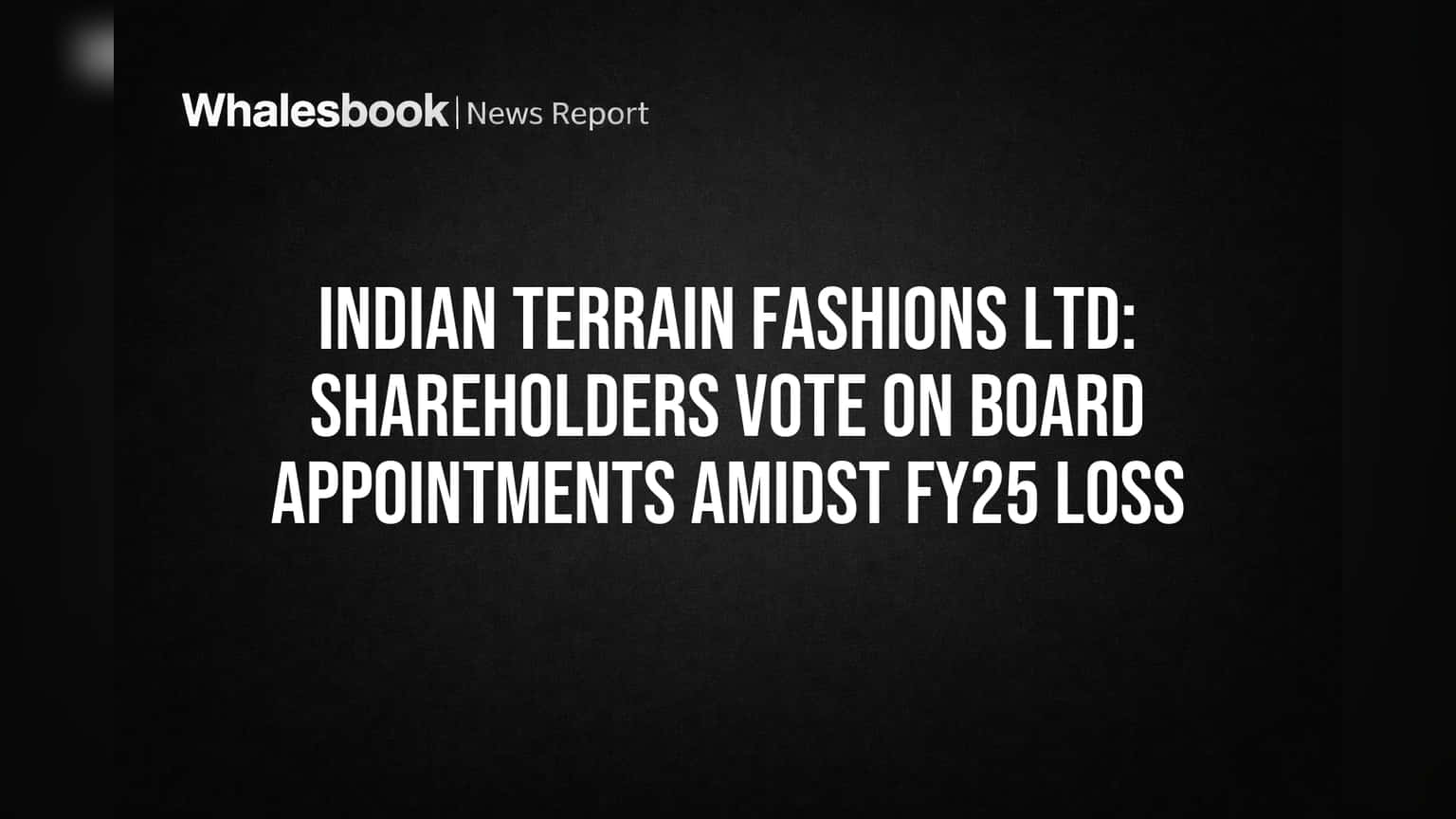 Indian Terrain Fashions Ltd: Board Appointments Up for Vote Amid FY25 Loss