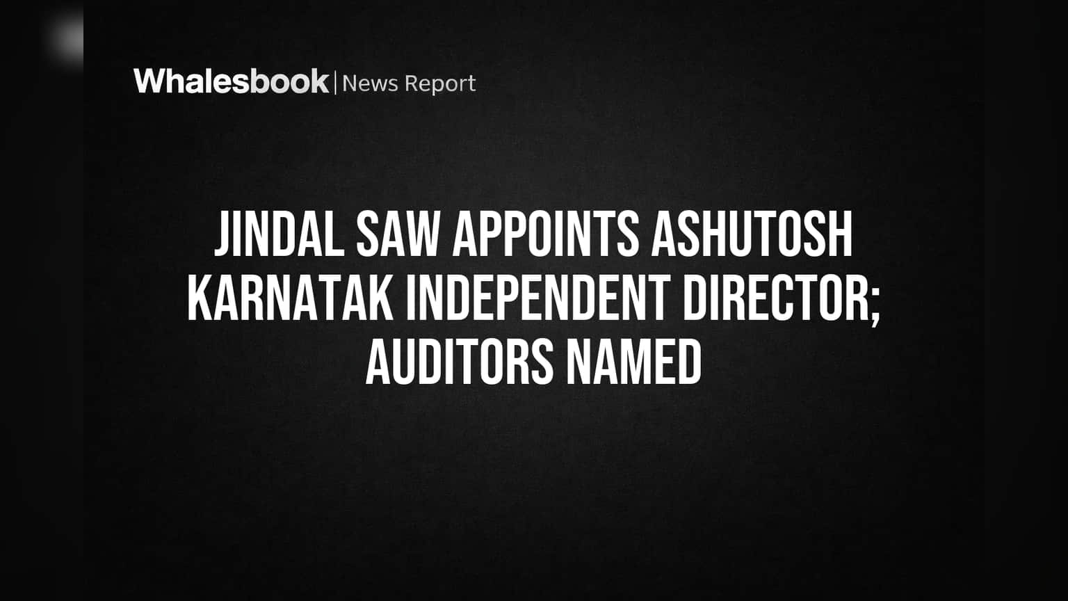 Jindal Saw Appoints Ashutosh Karnatak Independent Director, Names FY27 Auditors