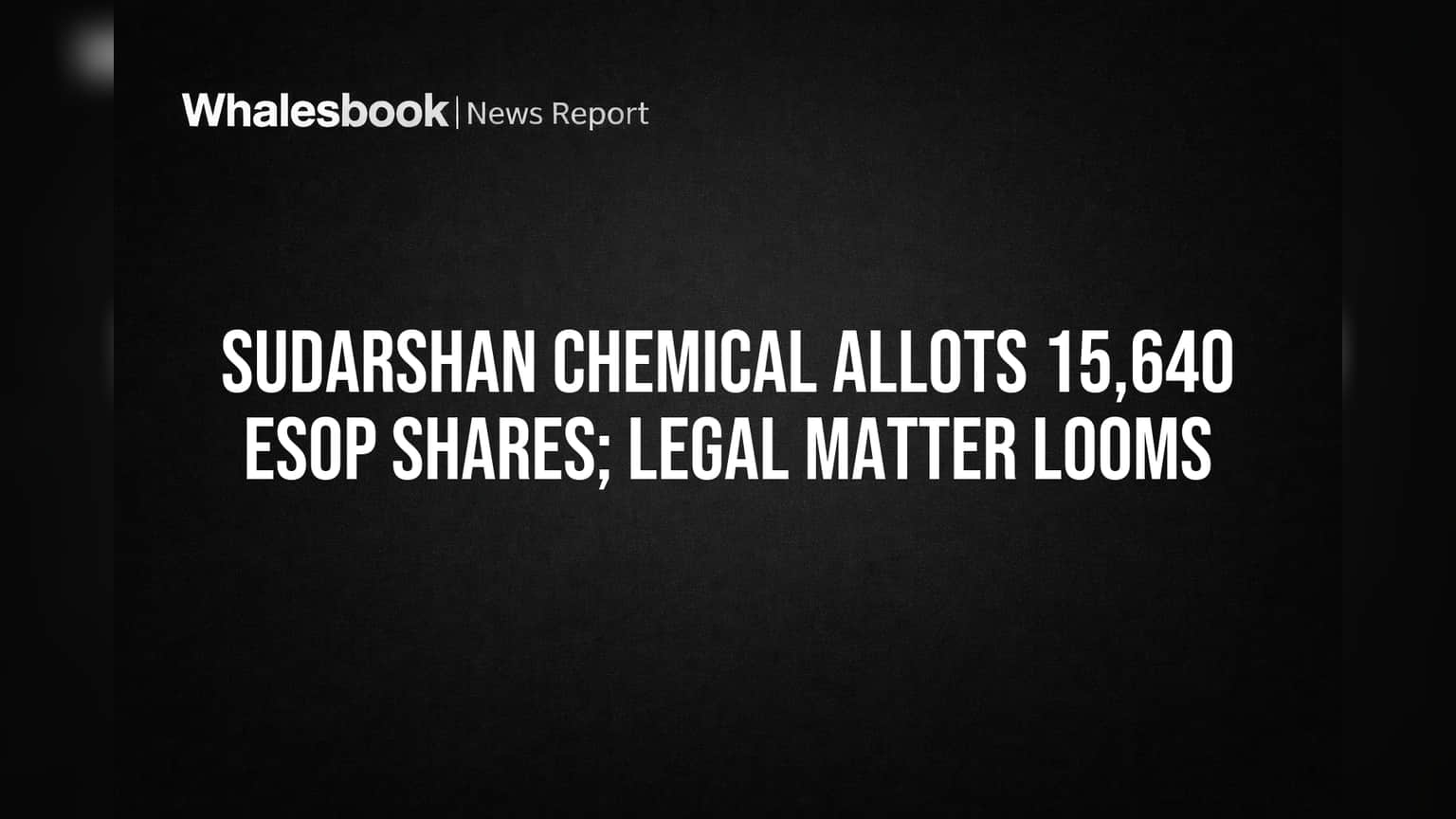 Sudarshan Chemical Issues 15,640 ESOP Shares, Legal Share Dispute Continues