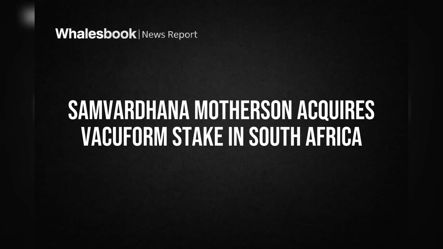 Samvardhana Motherson Buys Stake in South Africa's Vacuform for Full Control