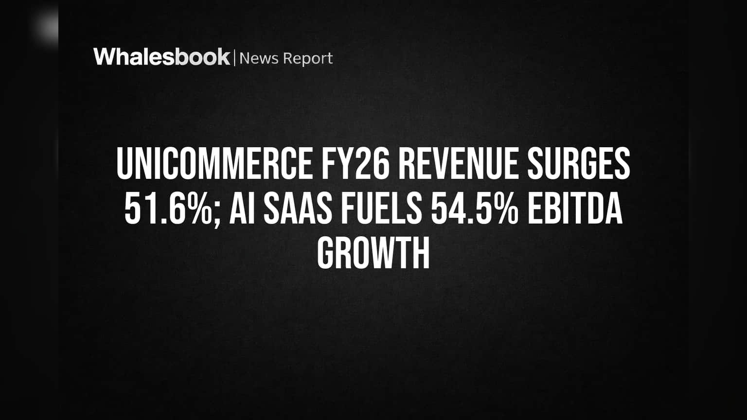युनिकॉमर्स FY26: AI च्या जोरावर महसुलात **51.6%** ची उसळी, EBITDA वाढला **54.5%**