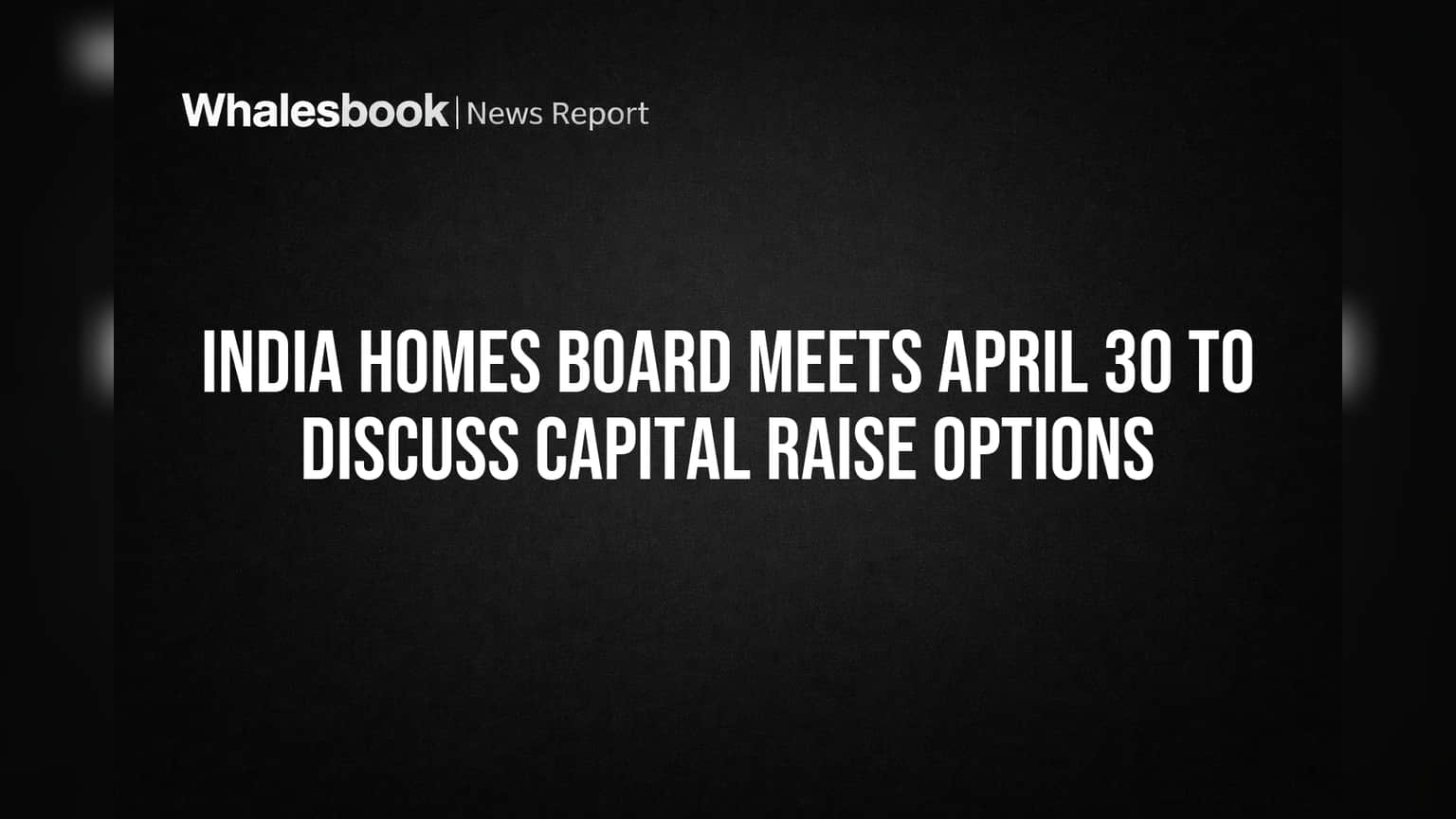 India Homes Board to Weigh Capital Options Amid Losses, Debt