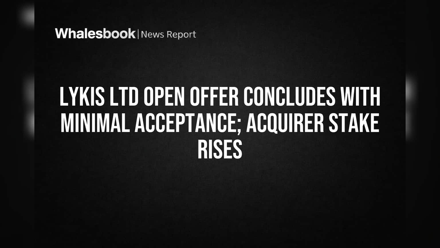 Lykis Ltd Open Offer Fails: Acquirer Gains Control with 201 Shares
