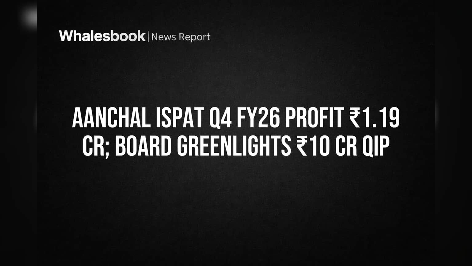 Aanchal Ispat: Q4 मध्ये ₹1.19 कोटी नफा, ₹10 कोटी QIP द्वारे निधी उभारणार!