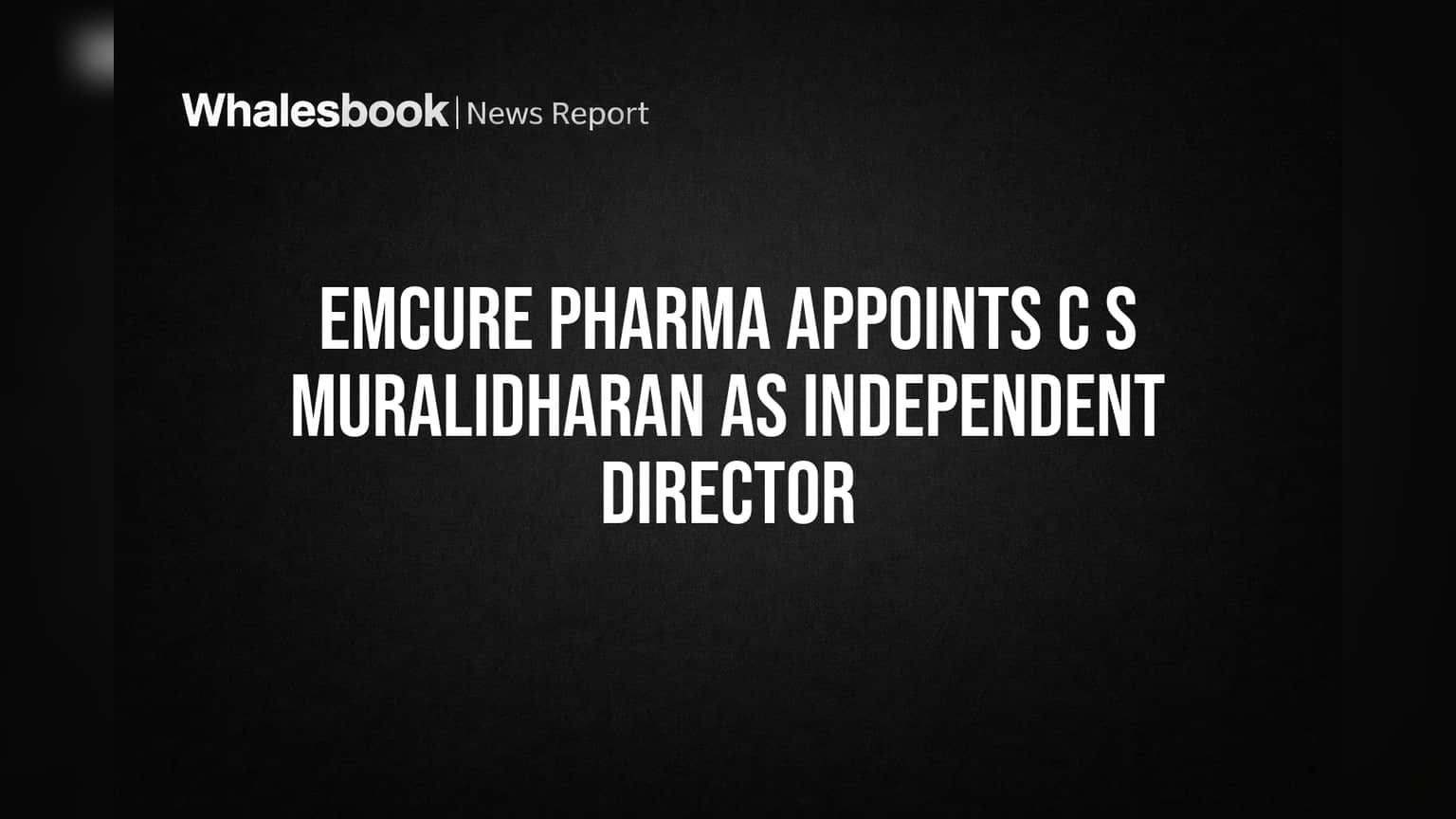 Emcure Pharma: शेअरहोल्डर्सची भरभरून दाद! C S Muralidharan यांची स्वतंत्र संचालकपदी **99.9999%** मतांनी निवड