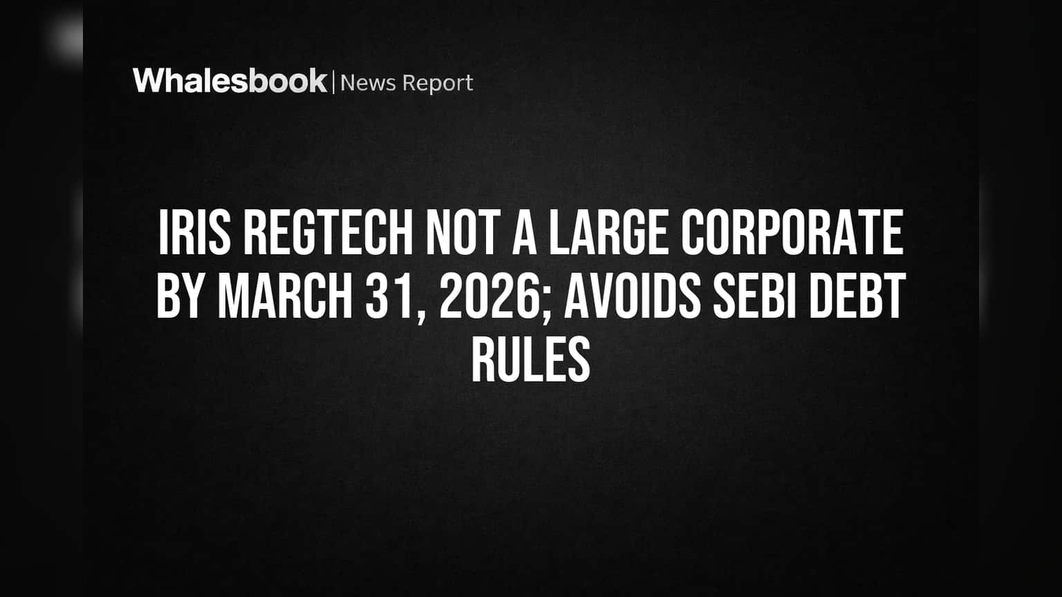 IRIS RegTech Avoids SEBI Large Corp Debt Rules with NIL Borrowing