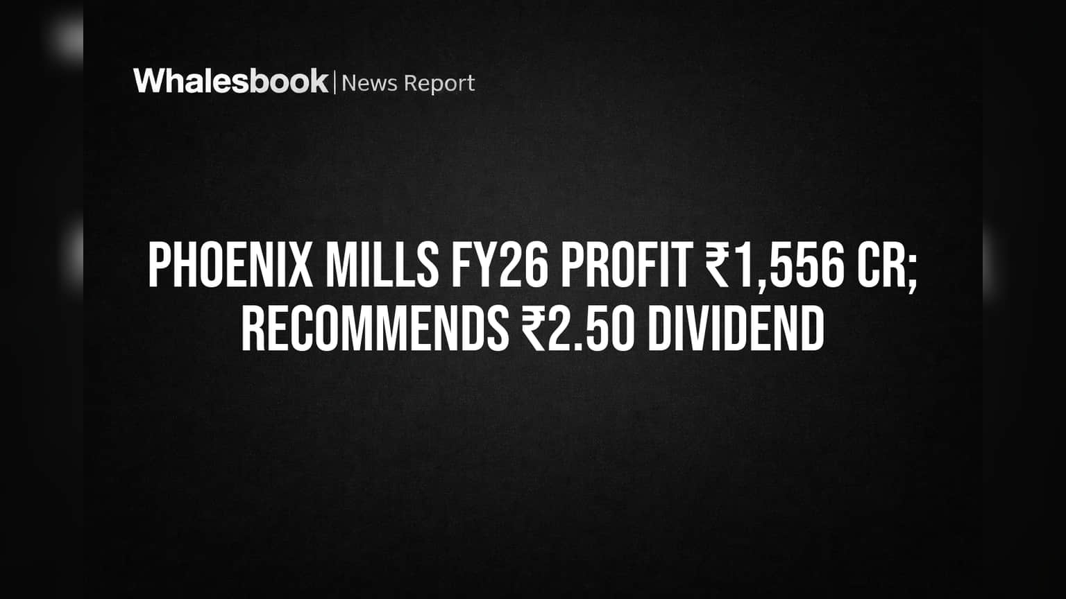 Phoenix Mills Reports ₹1,556 Cr FY26 Profit, Recommends ₹2.50 Dividend