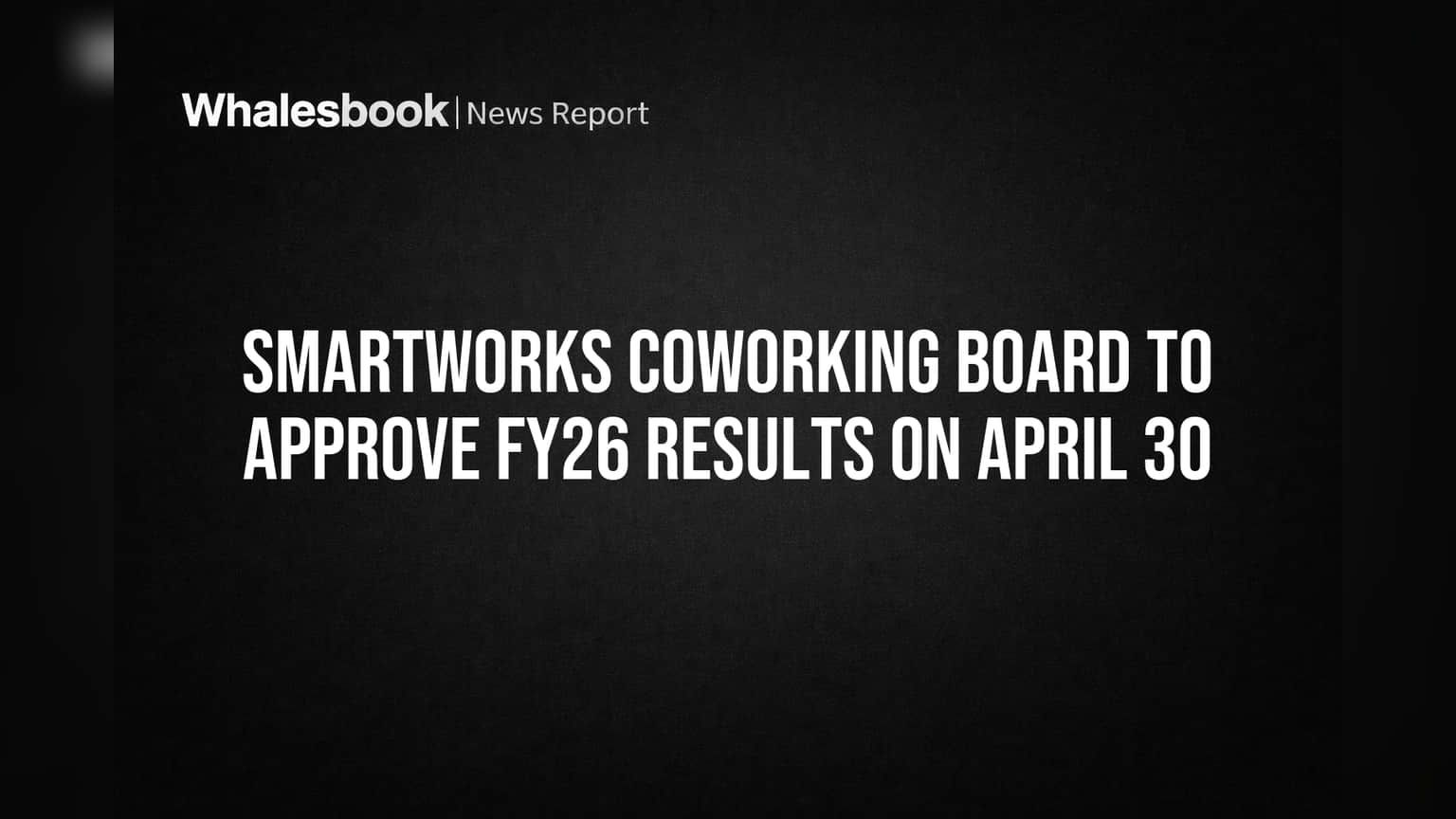 Smartworks Coworking: FY26 Financial Results Approval Set for April 30