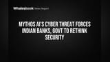 Mythos AI Threat: India's Banks & Govt Urgently Boost Security