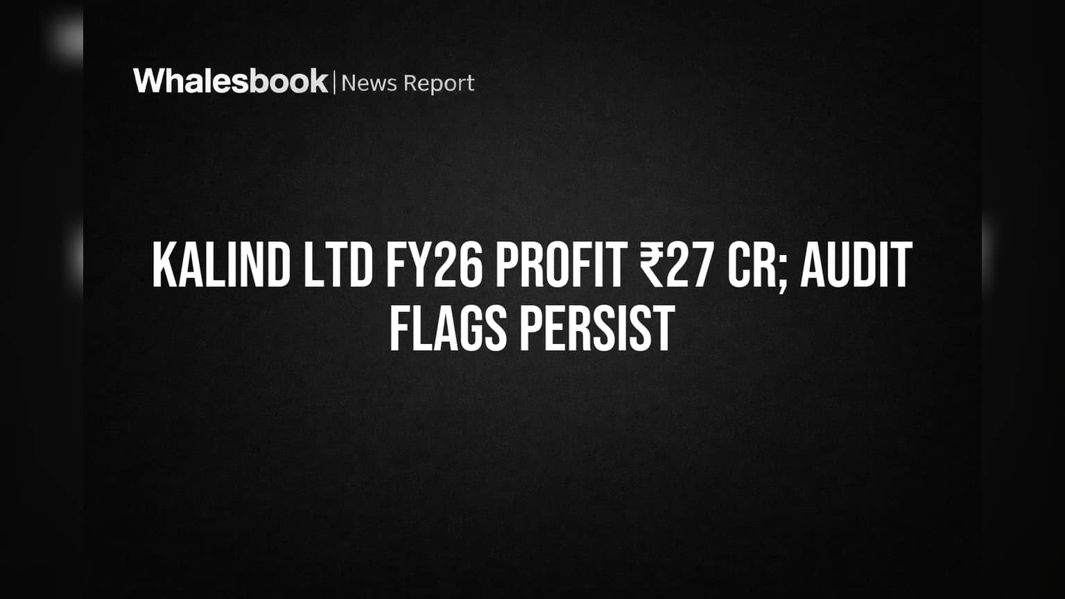 Kalind Ltd FY26: ₹27 कोटींचा नफा, पण ऑडिटरच्या अहवालामुळे चिंता!