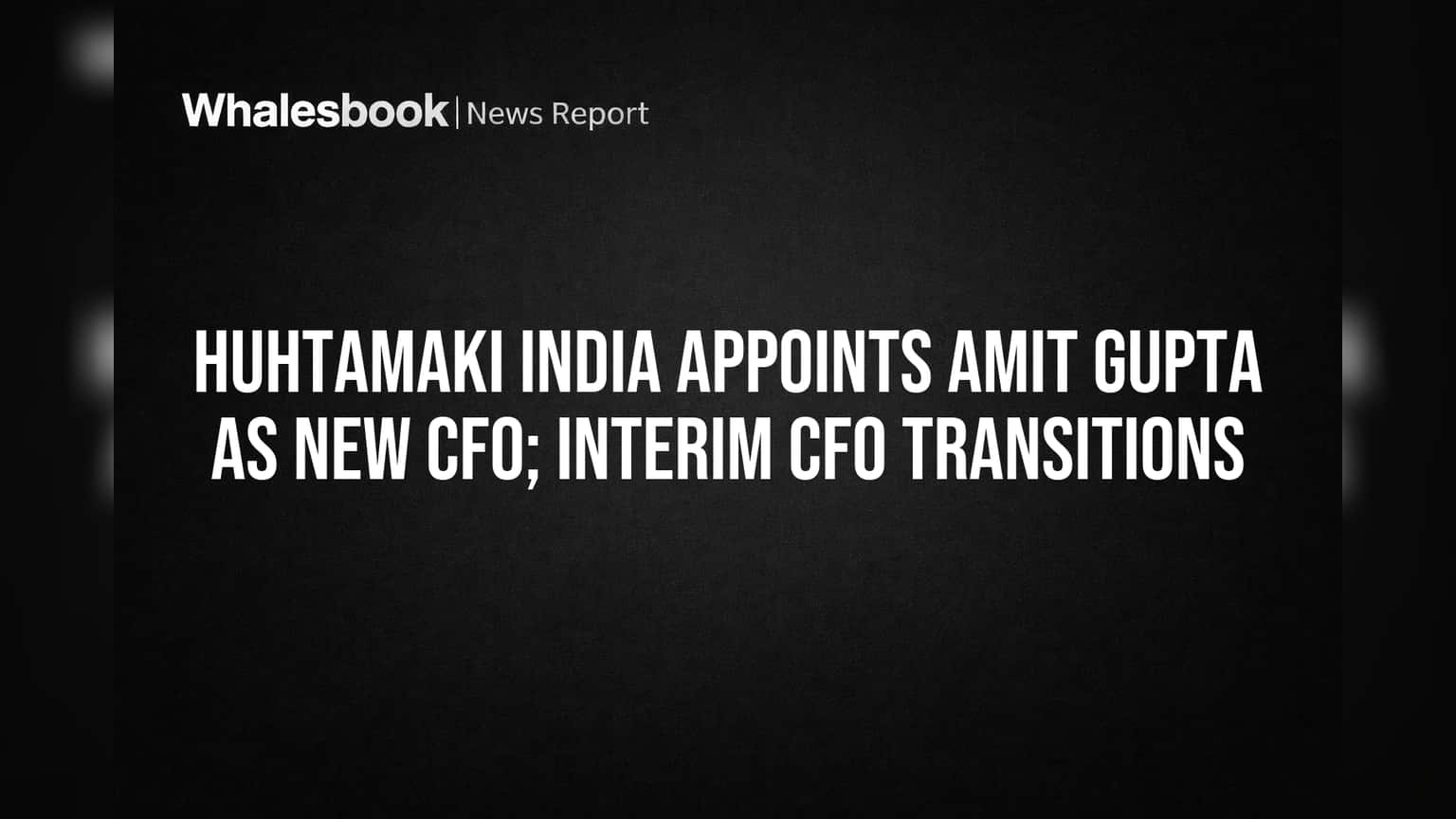 Huhtamaki India: नेतृत्वात मोठा बदल! अमित गुप्ता झाले नवीन CFO, अनिल कौल घेणार 'या' पदाची जबाबदारी