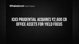 ICICI Prudential Buys ₹2,600 Cr Bengaluru & Pune Office Assets for Yield