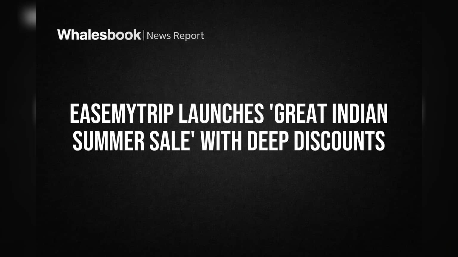 EaseMyTrip's Summer Sale: Up to ₹15,000 Off Flights & Hotels