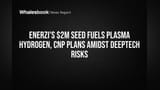 Enerzi Raises $2M Seed for Plasma Hydrogen Tech Amid Scale-Up Risks