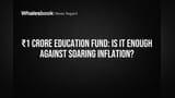 ₹1 Crore Education Fund: क्या यह काफी है? बढ़ती महंगाई की मार से छोटा पड़ सकता है आपका लक्ष्य!
