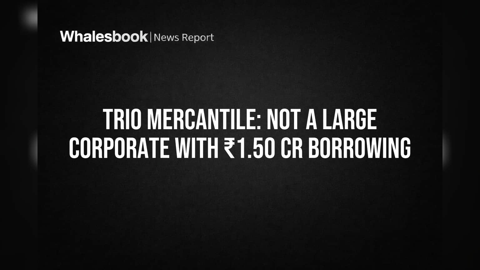 Trio Mercantile: 'लार्ज कॉर्पोरेट' नाही! ₹1.50 कोटी कर्जामुळे कंपनीला SEBI नियमांतून सूट