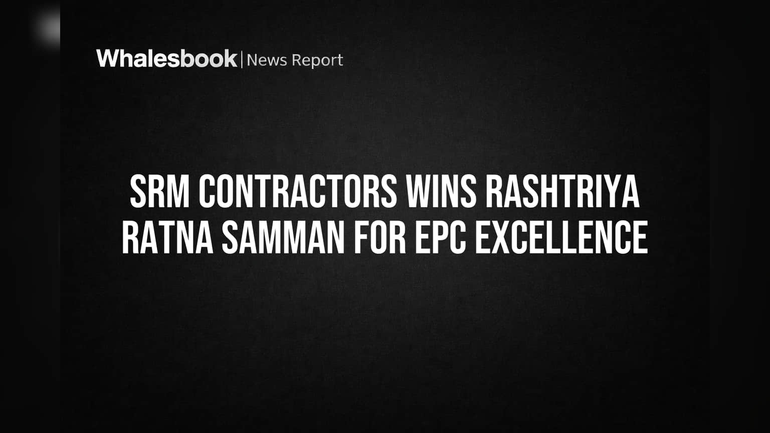 SRM Contractors-க்கு 'EPC Contractor of the Year' விருது! - உள்கட்டமைப்பு துறையில் முக்கிய அங்கீகாரம்
