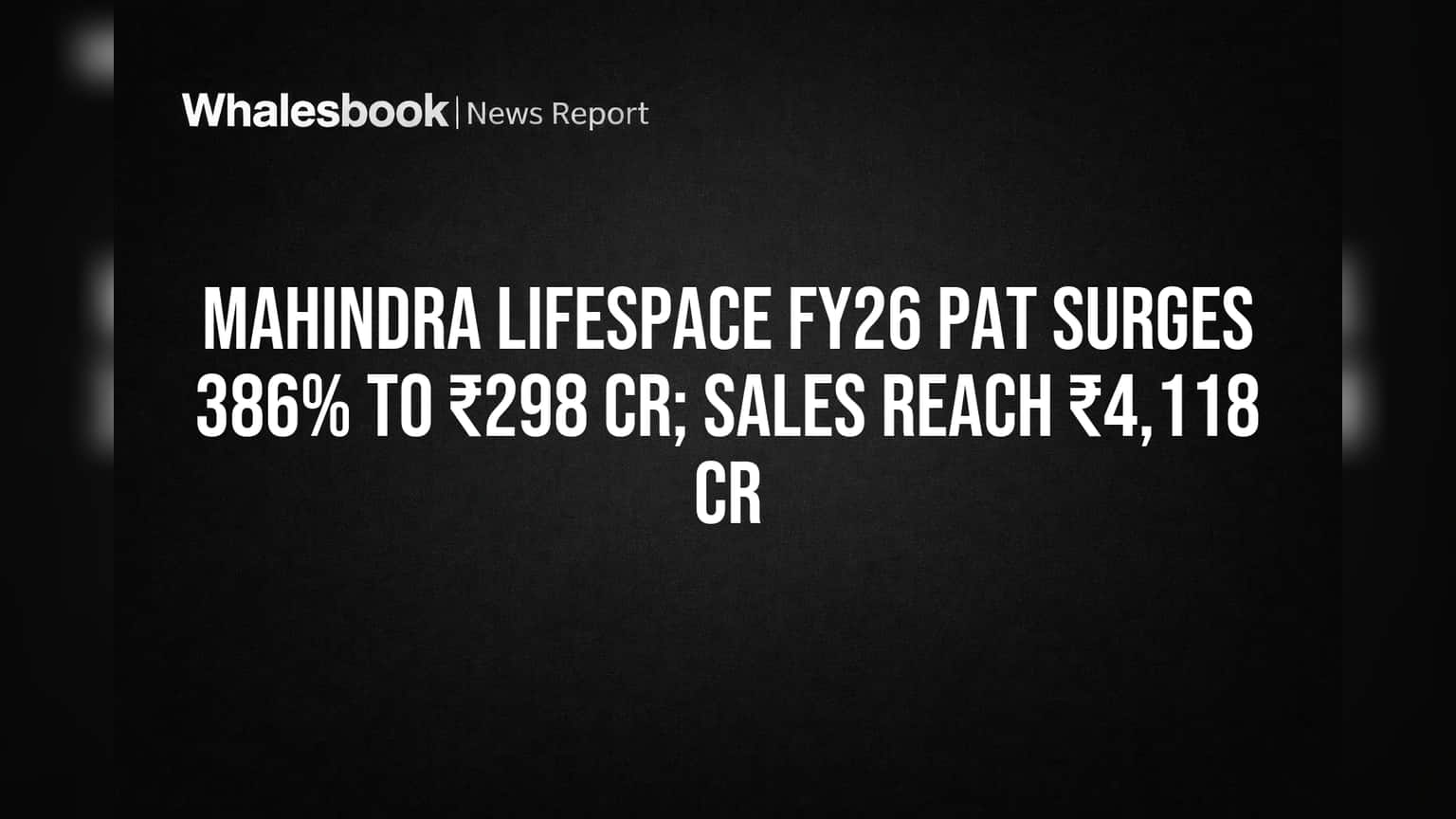 Mahindra Lifespace FY26 PAT Surges 386% to ₹298 Cr on ₹4,118 Cr Sales