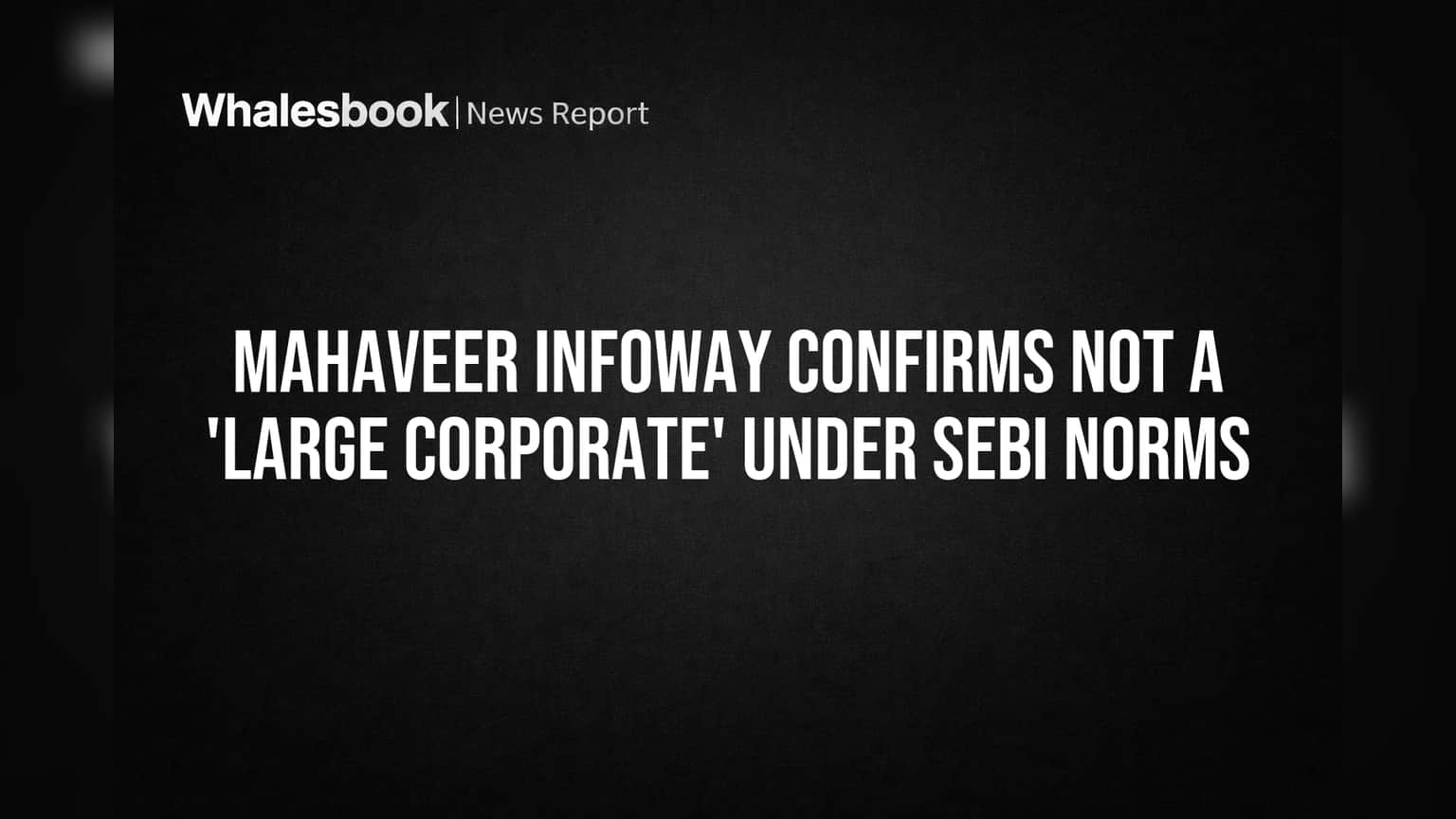 Mahaveer Infoway SEBI 'Large Corporate' नाही: कर्ज नियमातून सुटका!