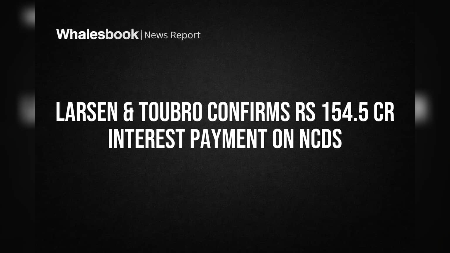 Larsen & Toubro Confirms Rs 154.5 Crore Interest Payment on NCDs