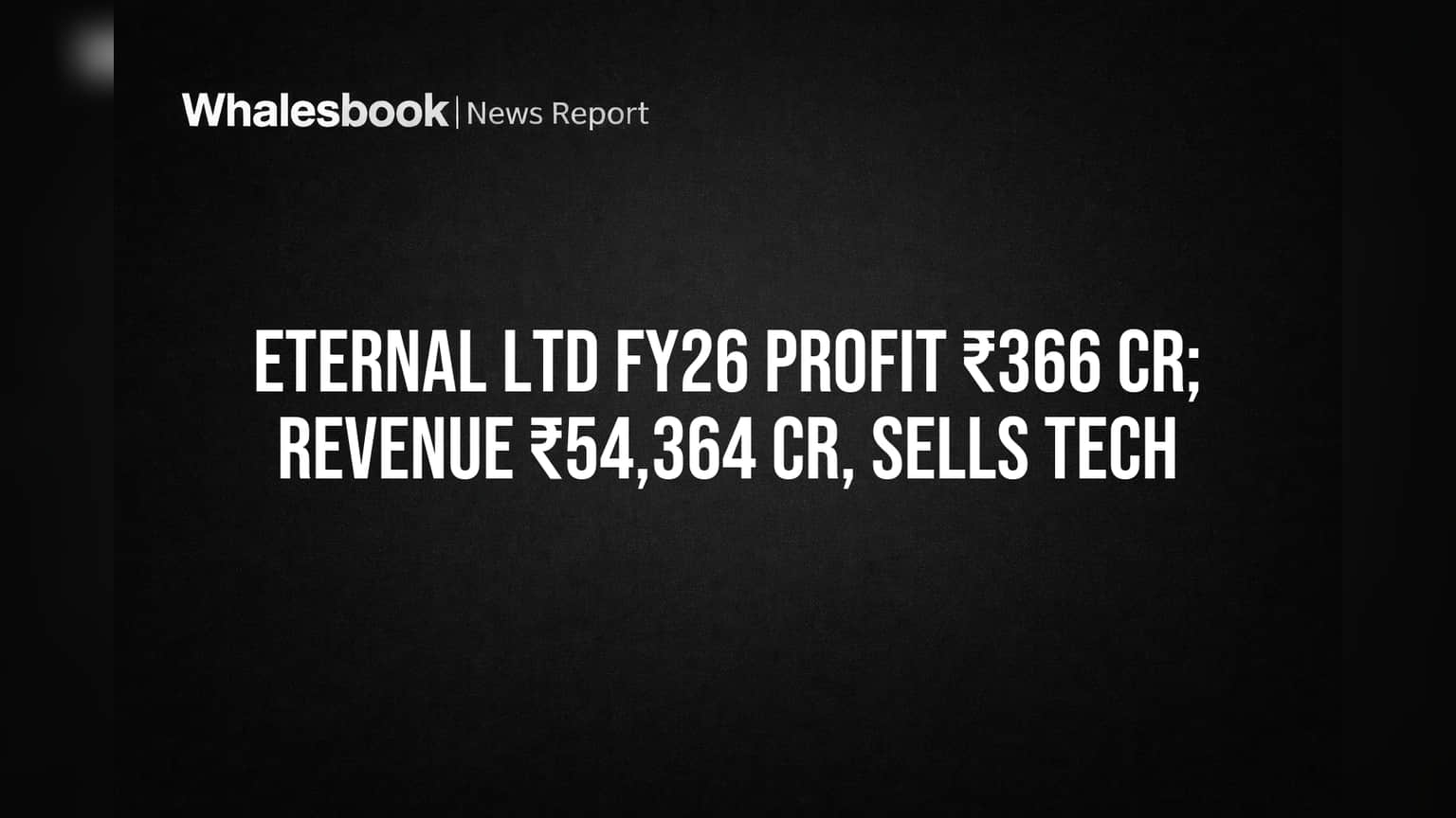Eternal Ltd FY26: ₹366 Cr Profit, ₹54,364 Cr Revenue; Sells District Tech