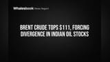 బ్రెంట్ క్రూడ్ $111 దాటింది: భారత ఆయిల్ స్టాక్స్ లో ఒడిదుడుకులు!