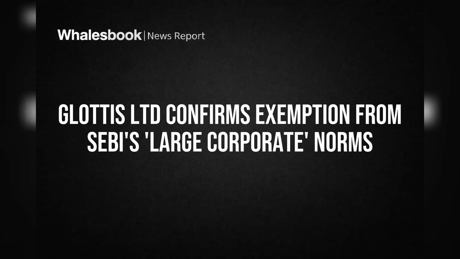 Glottis Ltd ला SEBI 'Large Corporate' नियमातून सूट: कंपनीसाठी मोठा दिलासा!
