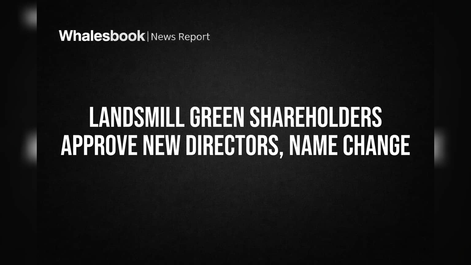 Landsmill Green Shareholders Approve New Directors, Name Change