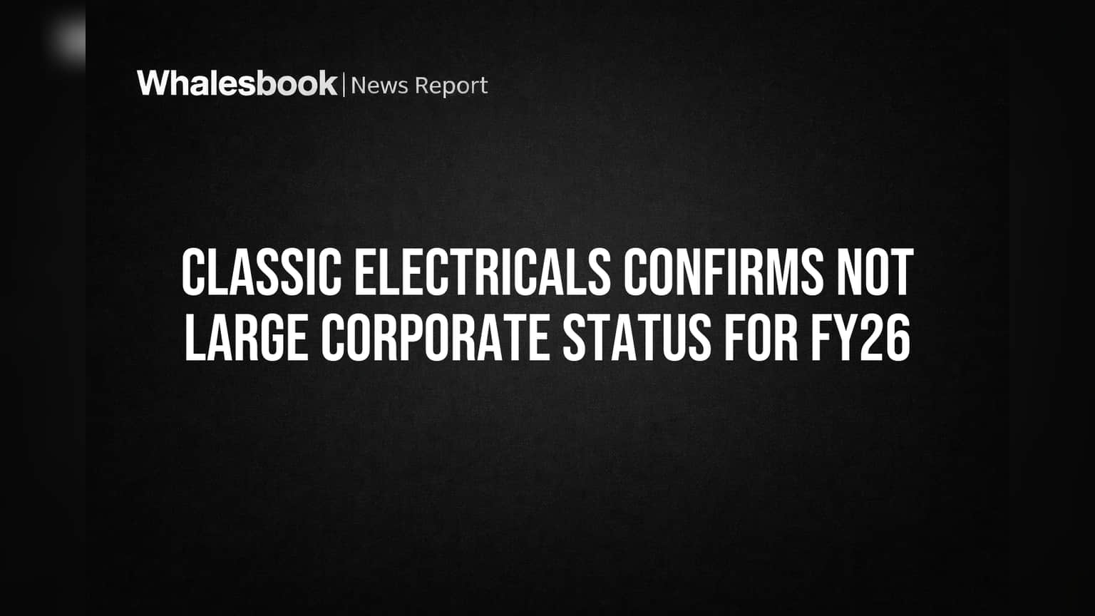 Classic Electricals Ltd Avoids 'Large Corporate' Status, Gains Funding Flexibility for FY26