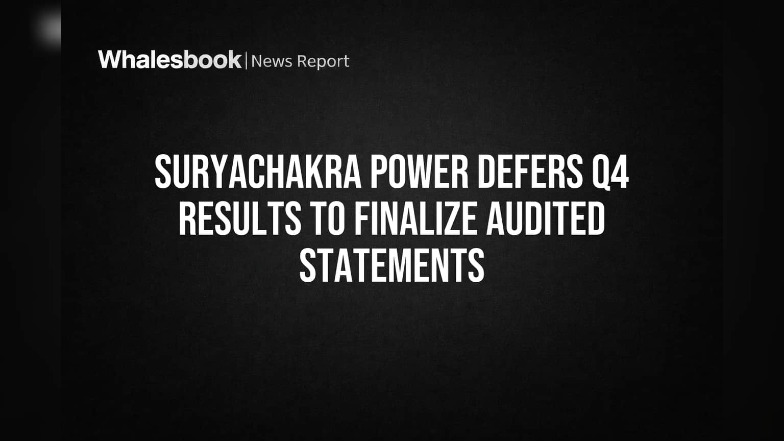 Suryachakra Power: Q4 निकाल लांबणीवर! 'ऑडिटेड' स्टेटमेंटसाठी कंपनीचा मोठा निर्णय