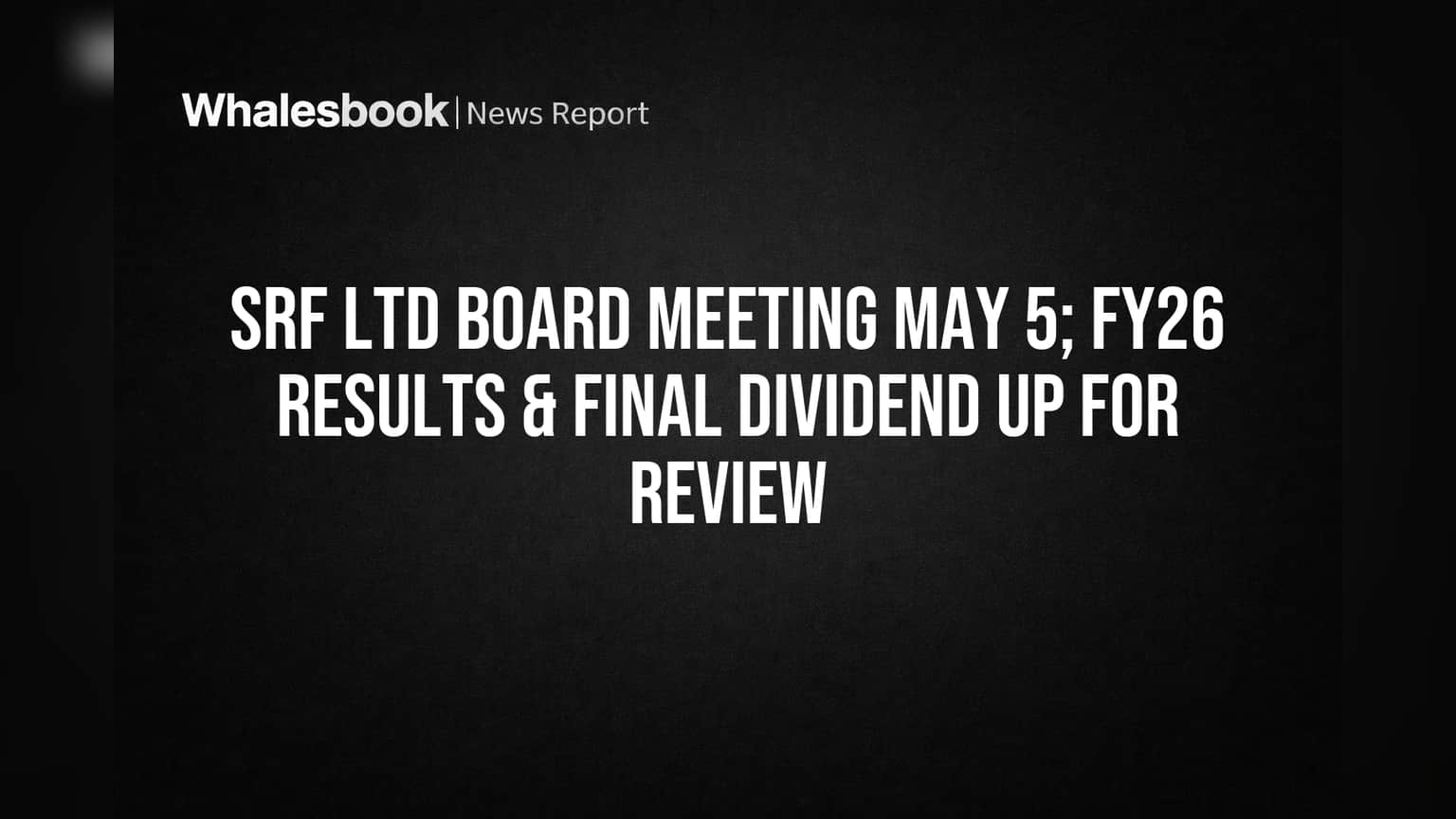 SRF Ltd Board Decides FY26 Results, Dividend May 5, 2026