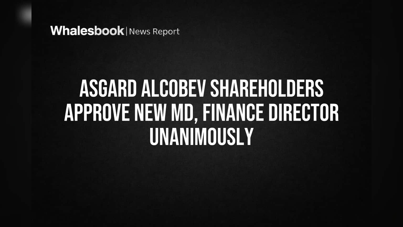 Asgard Alcobev: Unanimous Shareholder Vote Seals New MD, Finance Director