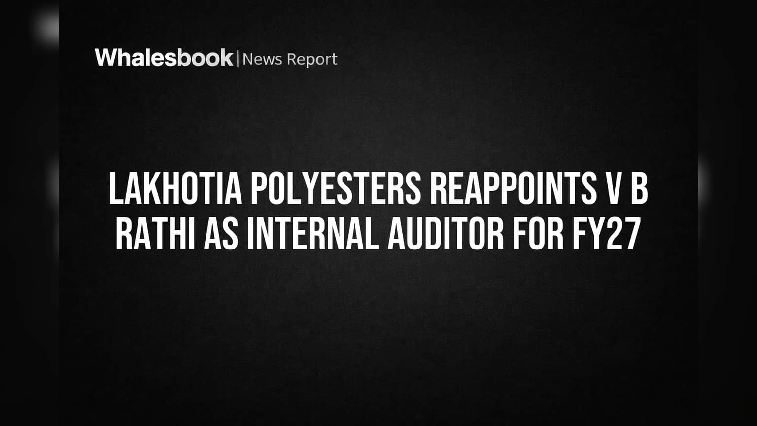 Lakhotia Polyesters Names V B Rathi Internal Auditor for 2026-27