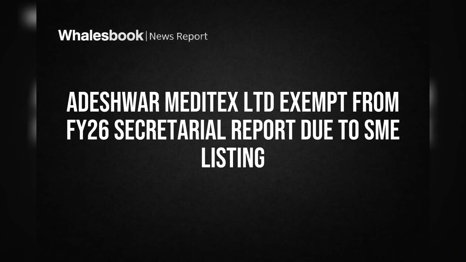 Adeshwar Meditex Ltd Receives SME Exemption for FY26 Secretarial Report